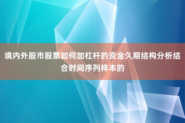 境内外股市股票如何加杠杆的资金久期结构分析结合时间序列样本的