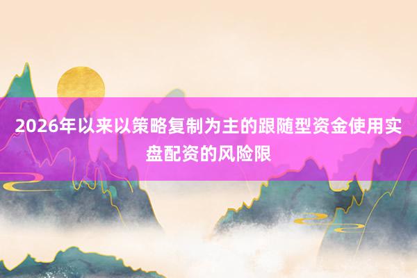 2026年以来以策略复制为主的跟随型资金使用实盘配资的风险限
